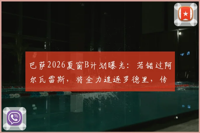 巴萨2026夏窗B计划曝光：若错过阿尔瓦雷斯，将全力追逐罗德里，传4000万欧报价已酝酿