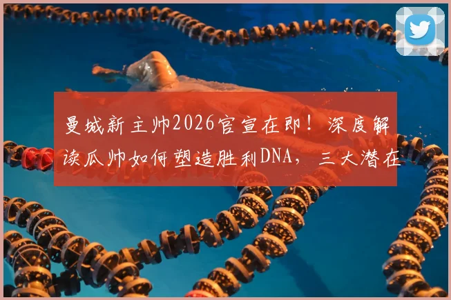 曼城新主帅2026官宣在即！深度解读瓜帅如何塑造胜利DNA，三大潜在继任者候选人分析