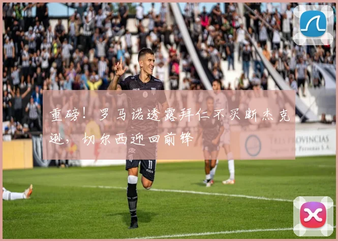 重磅！罗马诺透露拜仁不买断杰克逊，切尔西迎回前锋