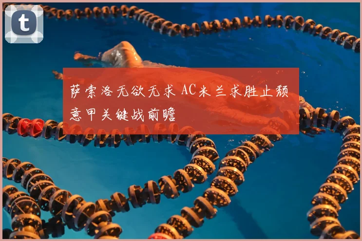 萨索洛无欲无求 AC米兰求胜止颓 意甲关键战前瞻